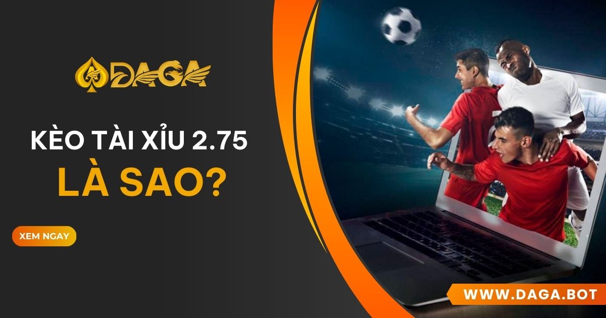 Kèo tài xỉu 2.75